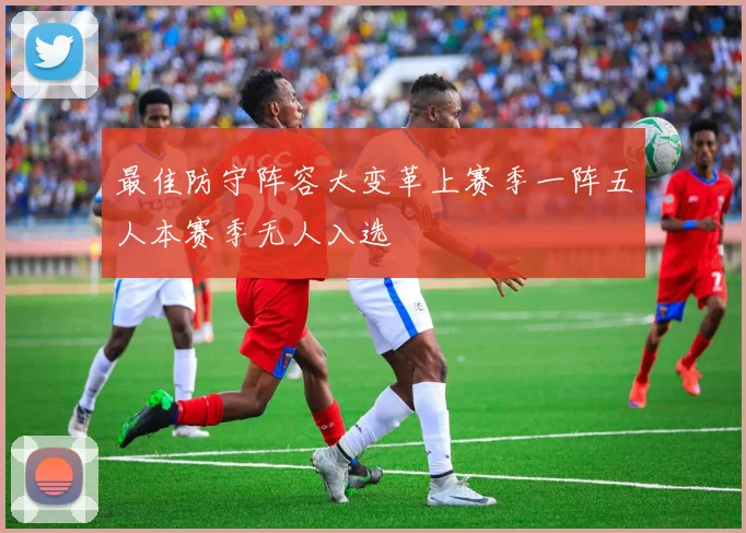 最佳防守阵容大变革上赛季一阵五人本赛季无人入选